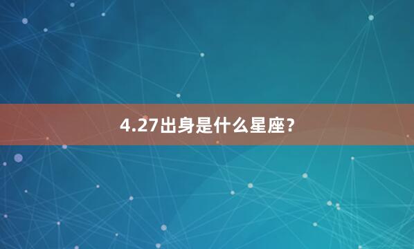 4.27出身是什么星座？
